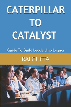 Paperback Caterpillar To Catalyst: Guide To Build Leadership Legacy Book