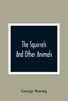 Paperback The Squirrels And Other Animals, Or, Illustrations Of The Habits And Instincts Of Many Of The Smaller British Quadrupeds Book