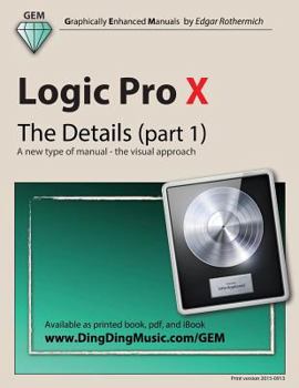 Paperback Logic Pro X - The Details (part 1): A new type of manual - the visual approach Book