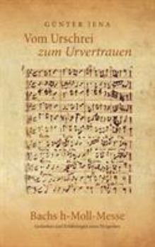 Paperback Vom Urschrei zum Urvertauen - Bachs h-Moll-Messe: Erfahrungen und Gedanken eines Dirigenten [German] Book