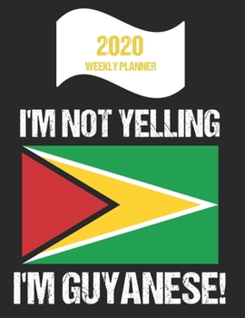 2020 Weekly Planner I'm Not Yelling I'm Guyanese: Funny Guyana Flag Quote Dated Calendar With To-Do List
