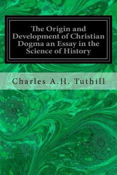 Paperback The Origin and Development of Christian Dogma an Essay in the Science of History Book