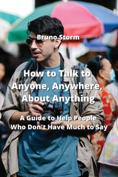 Paperback How to Talk to Anyone, Anywhere, About Anything: A Guide to Help People Who Don't Have Much to Say Book