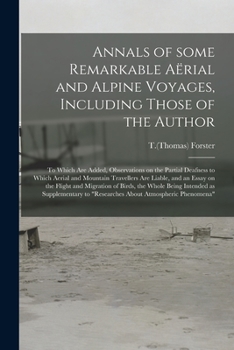 Paperback Annals of Some Remarkable Ae&#776;rial and Alpine Voyages, Including Those of the Author: to Which Are Added, Observations on the Partial Deafness to Book