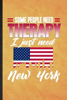 Paperback Some People Need Therapy I Just Need New York: Funny Blank Lined United States Of America (Usa) Tourist Tour Notebook/ Journal, Graduation Appreciatio Book