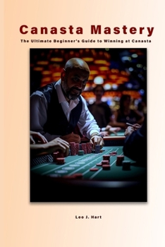 Paperback Canasta Mastery: The Ultimate Beginner's Guide to Winning at Canasta Book