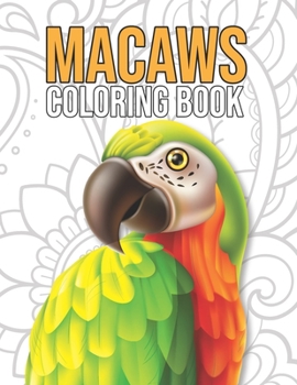 Paperback Macaws Coloring Book: Macaw Parrots Tropical Birds Coloring Book for Kids, Boys, Girls, Adults - Magnificent Macaw Gift Ideas for Parrots Lo Book