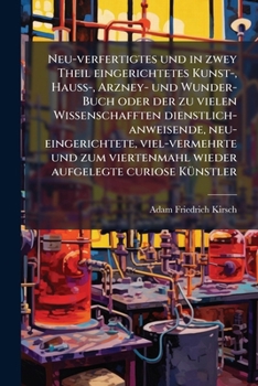 Paperback Neu-verfertigtes und in zwey Theil eingerichtetes Kunst-, HauÃ&#159;-, Arzney- und Wunder-Buch oder der zu vielen Wissenschafften dienstlich-anweisend [German] Book