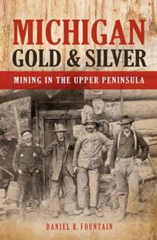 Paperback Michigan Gold & Silver, Mining in the Upper Peninsula Book