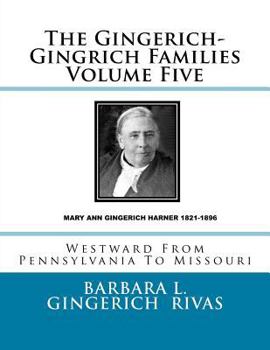 Paperback The Gingerich-Gingrich Families Volume Five: Westward From Pennsylvania To Missouri Book