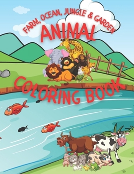Animal Coloring Book: A Coloring Book Featuring over 50 Cute and Lovable Animals from Farm, Ocean, Jungle and Garden for Hours of Coloring Fun.