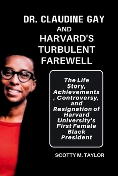 Paperback Dr. Claudine Gay and Harvard's Turbulent Farewell: The Life Story, Achievements, Controversy, and Resignation of Harvard University's First Female Bla [Large Print] Book