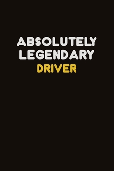 Absolutely Legendary Driver: Career journal, notebook and writing journal for encouraging men, women and kids. A framework for building your career.