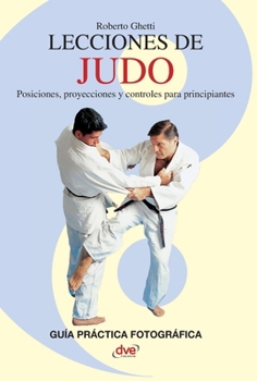 Lecciones de Judo: Posiciones, proyecciones y controles para principiantes (Spanish Edition)