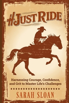 #JUST RIDE: Harnessing Courage, Confidence, and Grit to Master Life’s Challenges