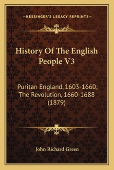 History Of The English People V3: Puritan England, 1603-1660; The Revolution, 1660-1688