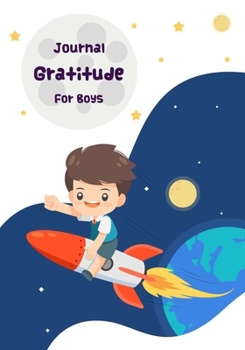 Gratitude Journal For Boys: Kids Notebook Diary Record for Children Happiness Boys & Girls With Daily Prompts to Writing and Practicing Planner