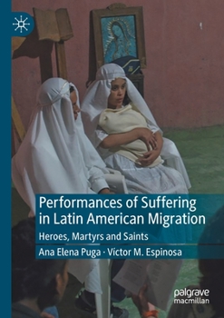 Paperback Performances of Suffering in Latin American Migration: Heroes, Martyrs and Saints Book