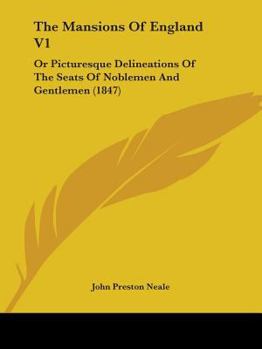 Paperback The Mansions Of England V1: Or Picturesque Delineations Of The Seats Of Noblemen And Gentlemen (1847) Book