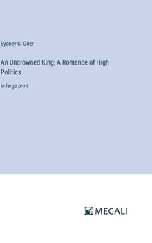 Hardcover An Uncrowned King; A Romance of High Politics: in large print Book