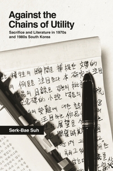 Hardcover Against the Chains of Utility: Sacrifice and Literature in 1970s and 1980s South Korea Book