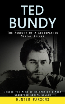 Ted Bundy: The Account of a Sociopathic Serial Killer