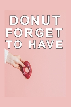 Donut forget to have a Donut Notebook: sweet Graph Paper Notebook with 120 pages 6x9 perfect as math book, sketchbook, workbook  120 Pages
