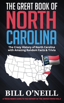 The Great Book of North Carolina: The Crazy History of North Carolina with Amazing Random Facts & Trivia (Vol.9) (A Trivia Nerds Guide to the History of the Us)