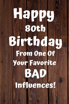 Paperback Happy 80th Birthday From One Of Your Favorite Bad Influences!: Favorite Bad Influence 80th Birthday Card Quote Journal / Notebook / Diary / Greetings Book