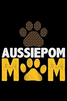 Paperback Aussiedoodle Mom: Cool Aussiepom Dog Journal Notebook - Aussiepom Puppy Lover Gifts - Funny Aussiepom Dog Notebook - Aussiepom Owner Gif Book