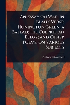 Paperback An Essay on War, in Blank Verse; Honington Green, a Ballad; the Culprit, an Elegy; and Other Poems, on Various Subjects Book