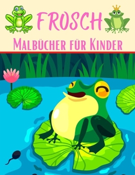 Paperback Frosch Malb?cher f?r Kinder: Herrliche & dekorative Sammlung! Muster von Fr?schen & Kr?ten f?r Kinder (40 sch?ne Illustrationen Seiten ... Spa?!) E [German] Book