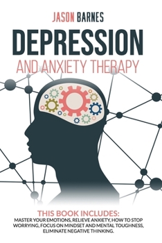 Paperback Depression and Anxiety Therapy: Master Your Emotions, Relieve Anxiety, How to Stop Worrying, Focus on Mindset and Mental Toughness, Eliminate Negative Book