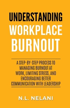 Paperback Understanding Workplace Burnout: A Step-by-Step Process to Managing Burnout at Work, Limiting Stress, and Encouraging Better Communication with Leader Book