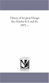Paperback History of the great Chicago fire, October 8, 9, and 10, 1871 ... Book