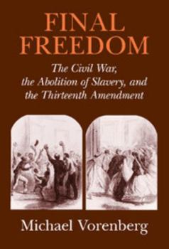 Hardcover Final Freedom: The Civil War, the Abolition of Slavery, and the Thirteenth Amendment Book