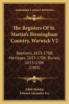 The Registers Of St. Martin's Birmingham Country, Warwick V2: Baptisms, 1653-1708; Marriages, 1653-1706; Burials, 1653-1704