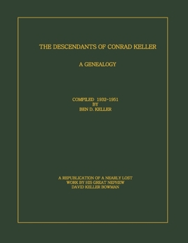The Descendants of Conrad Keller: A republication of the almost lost 1951 edition by Ben D. Keller (1889-1961), with enhancements to the format. Scanned and edited by his Great Nephew, David Keller Bo