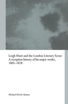 Leigh Hunt and the London Literary Scene: A Reception History of his Major Works, 1805-1828 - Book  of the Routledge Studies in Romanticism