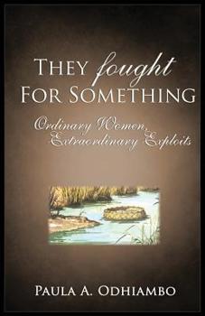 Paperback They Fought For Something: Ordinary Women, Extraordinary Exploits Book