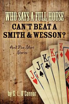 Who Says A Full House Can't Beat A Smith and Wesson?: And Five Short Stories