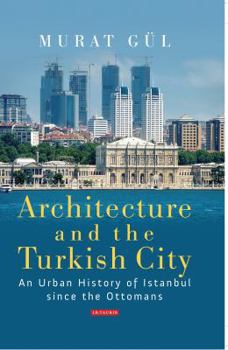 Hardcover Architecture and the Turkish City: An Urban History of Istanbul Since the Ottomans Book