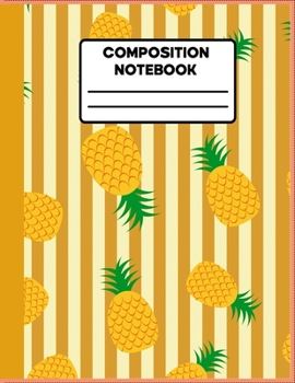 Composition Notebook: Wide Ruled Lined Paper Notebook Journal, Sweet Colorful Pineapples Workbook for Girls Kids Teens Students for Preschool & Back to School and Writing Notes.
