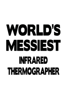 Paperback World's Messiest Infrared Thermographer: Creative Infrared Thermographer Notebook, Journal Gift, Diary, Doodle Gift or Notebook - 6 x 9 Compact Size- Book