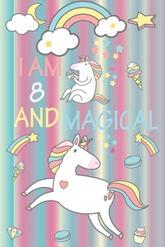 Paperback I am 8 and Magical: A Happy Birthday 8 Years Old Unicorn Journal Notebook for Kids, Birthday Unicorn Journal for Girls / 8 Year Old Birthd Book