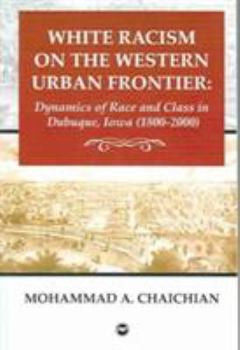 Paperback White Racism on the Western Urban Frontier: Dynamics of Race and Class in Dubuque, Iowa (1800-2000) Book