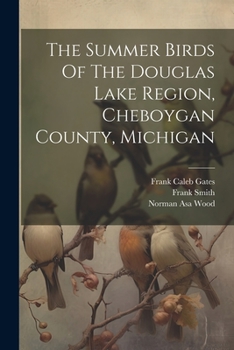 Paperback The Summer Birds Of The Douglas Lake Region, Cheboygan County, Michigan Book