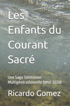 Paperback Les Enfants du Courant Sacré: Une Saga Tahitienne Multigénérationnelle (1850-2020) [French] Book