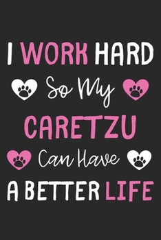I Work Hard So My CareTzu Can Have A Better Life: Lined Journal, 120 Pages, 6 x 9, CareTzu Dog Gift Idea, Black Matte Finish (I Work Hard So My CareTzu Can Have A Better Life Journal)