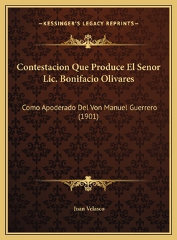 Contestacion Que Produce El Senor Lic. Bonifacio Olivares: Como Apoderado Del Von Manuel Guerrero (1901)